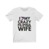 "I Love My Crazy Filipina Wife" (Black Lettering) Unisex Jersey Short Sleeve Tee